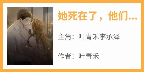 正版小说《她死在了，他们约定的三十岁》叶青禾李承泽在线免费阅读