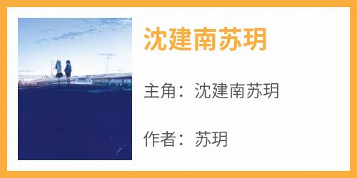 主角是沈建南苏玥的小说沈建南苏玥最完整版热门连载