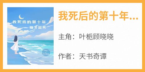 我死后的第十年，她才回来小说最新章节-主角叶栀顾晓晓全文免费阅读