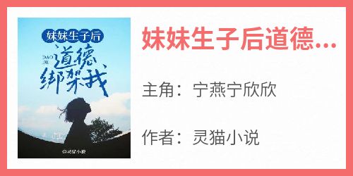 宁燕宁欣欣主角抖音小说《妹妹生子后道德绑架我》在线阅读
