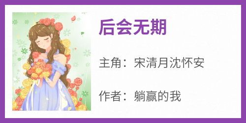 私藏读物《后会无期》宋清月沈怀安完结版免费阅读