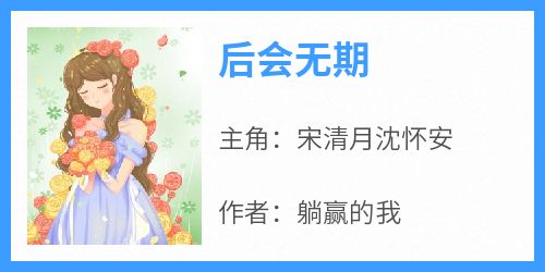 (独家)后会无期宋清月沈怀安小说