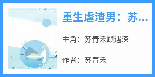 《重生虐渣男：苏青禾》最新章节免费阅读by苏青禾无广告小说