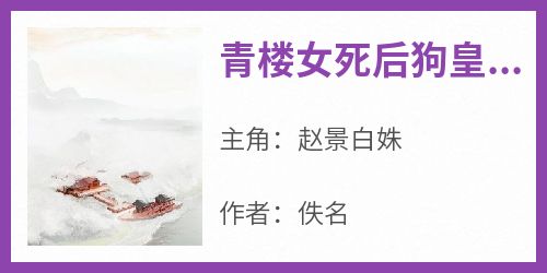 《青楼女死后狗皇帝追妻火葬场了》赵景白姝小说全文阅读