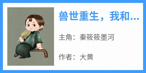 《兽世重生，我和姐姐交换人生》小说秦筱筱墨河最新章节阅读