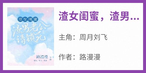 抖音渣女闺蜜，渣男老公请锁死by路漫漫在线阅读