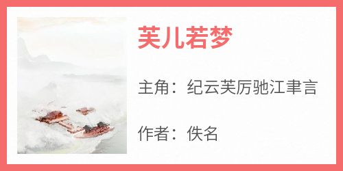 主角是纪云芙厉驰江聿言的小说叫什么《芙儿若梦》免费全文阅读