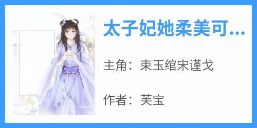 免费完结小说《太子妃她柔美可人：冷酷太子掌中宝束玉绾宋谨戈》无弹窗免费阅读