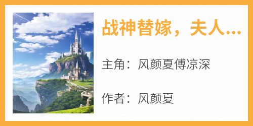 战神替嫁，夫人她又惊爆全球风颜夏傅凉深免费阅读-战神替嫁，夫人她又惊爆全球风颜夏小说