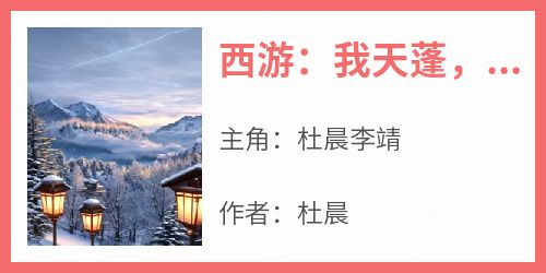 杜晨的小说《西游：我天蓬，开局改道进入瑶池宫》主角是杜晨李靖