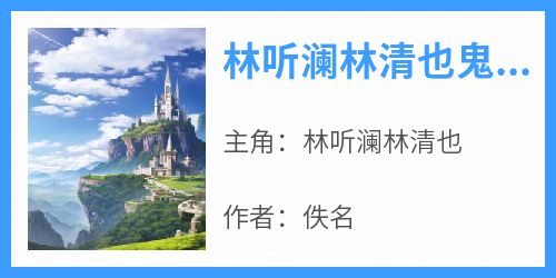 《林听澜林清也鬼宅主人》小说好看吗 林听澜林清也最后结局如何