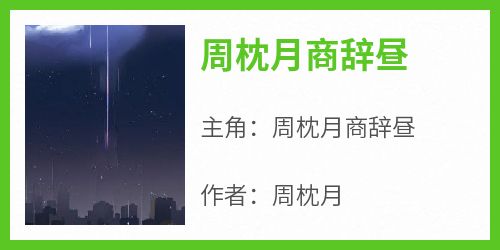 《周枕月商辞昼》主角小说周枕月商辞昼抖音文免费阅读全文