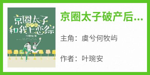 快手热文《京圈太子破产后和我上恋综》虞兮何牧屿小说推荐