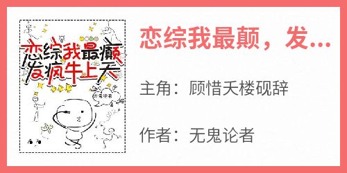 顾惜夭楼砚辞小说大结局在哪看-恋综我最颠，发疯牛上天完整版免费阅读