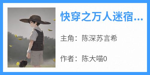 火爆快穿之万人迷宿主他只想搞事业小说，主角是陈深苏言希在线阅读全文无删减