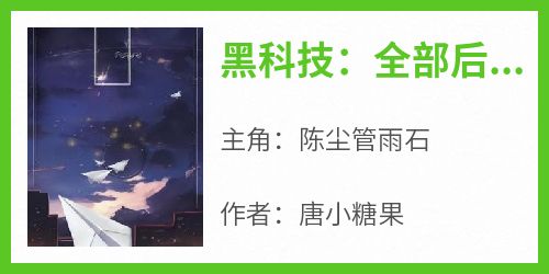 (热推新书)《黑科技：全部后退，我要生产光刻机》陈尘管雨石无弹窗阅读