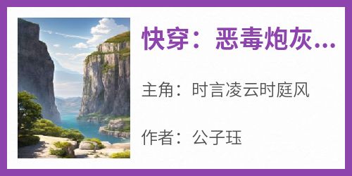 【快穿：恶毒炮灰被疯批们强制爱了】主角(时言凌云时庭风)在线阅读