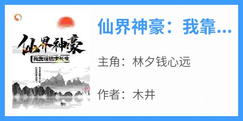 仙界神豪：我靠砸钱求长生【全章节】林夕钱心远完结版免费阅读