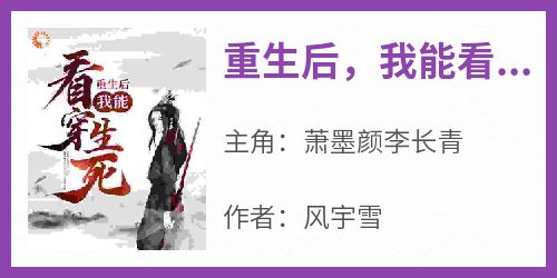 风宇雪的小说《重生后，我能看穿生死！》主角是萧墨颜李长青