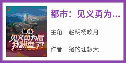 精彩小说赵明杨皎月都市：见义勇为后，我翻盘了！全文目录畅读