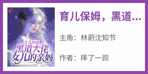 《育儿保姆，黑道大佬女儿的亲妈》无广告阅读 林蔚沈知节免费在线阅读