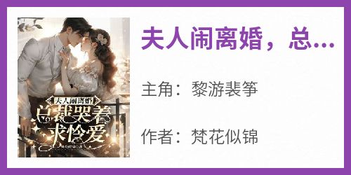 【夫人闹离婚，总裁哭着求怜爱】主角(黎游裴筝)在线阅读