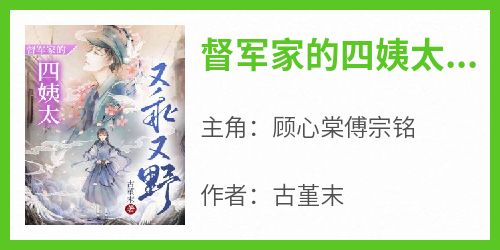 主人公顾心棠傅宗铭在线免费试读《督军家的四姨太又乖又野》最新章节列表