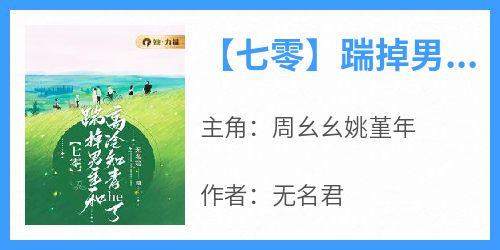 【七零】踹掉男主和高冷知青he了主角是周幺幺姚堇年小说百度云全文完整版阅读