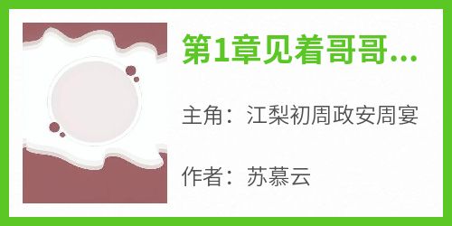 江梨初周政安周宴是哪本小说主角 《第1章见着哥哥也不知道叫人》免费全章节阅读