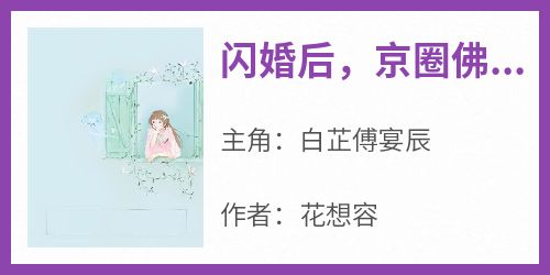 《闪婚后，京圈佛子宠爆小娇妻》白芷傅宴辰小说全章节最新阅读