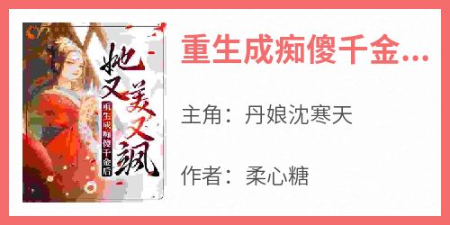 柔心糖的小说《重生成痴傻千金后，她又美又飒》全文阅读