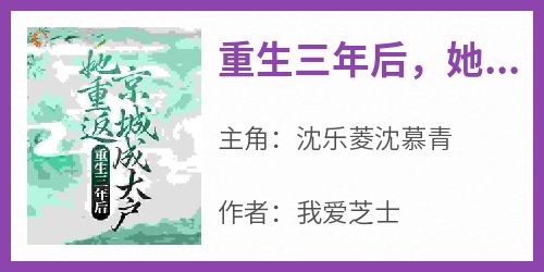 重生三年后，她重返京城成大户主角是沈乐菱沈慕青小说百度云全文完整版阅读