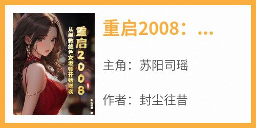 主角苏阳司瑶小说爆款《重启2008：从拯救绝色女老师开始逆袭》完整版小说