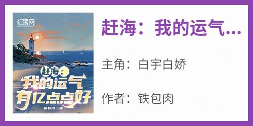 抖音爆款《赶海：我的运气有亿点点好》白宇白娇无广告阅读