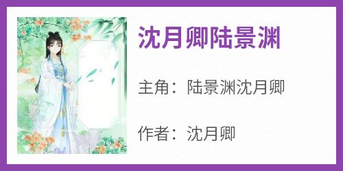 陆景渊沈月卿完整版《沈月卿陆景渊》全文最新阅读