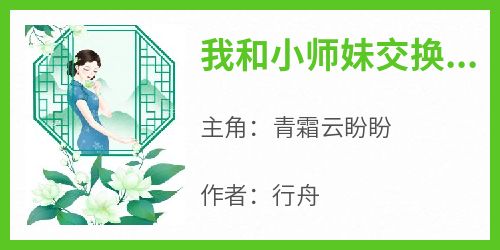 青霜云盼盼小说大结局在哪看-我和小师妹交换剑灵徒弟后完整版免费阅读