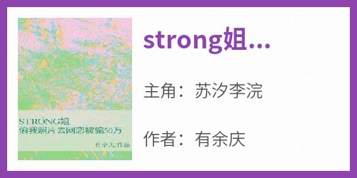 快手strong姐偷我照片去网恋被骗50万小说全本章节大结局