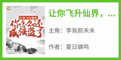 让你飞升仙界，你怎么还成强盗了？主角是李易颜禾禾小说百度云全文完整版阅读