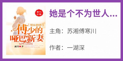 《她是个不为世人知晓的哑巴》快手热推苏湘傅寒川免费阅读