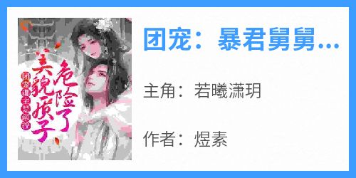 《团宠：暴君舅舅读我心声后杀疯了》小说好看吗 若曦潇玥最后结局如何