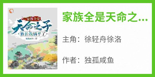 快手热推《家族全是天命之子，族长我躺平了》小说主角徐轻舟徐洛在线阅读