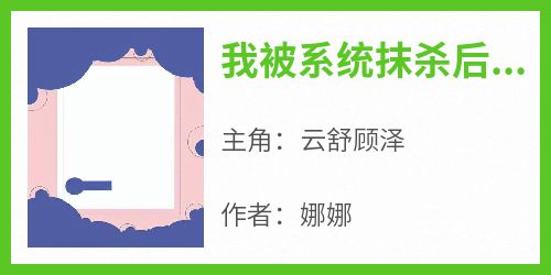 我被系统抹杀后，他却进了监狱小说最后结局，云舒顾泽百度贴吧小说全文免费