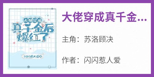 《大佬穿成真千金后爆红了》苏洛顾决免费全章节目录阅读