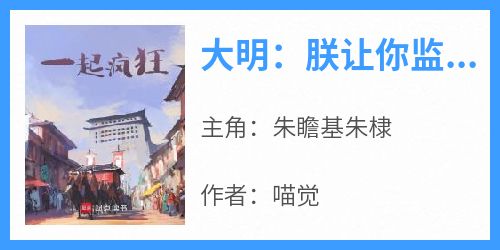 主角是朱瞻基朱棣的小说叫什么《大明：朕让你监国，大明全疯了？》免费全文阅读