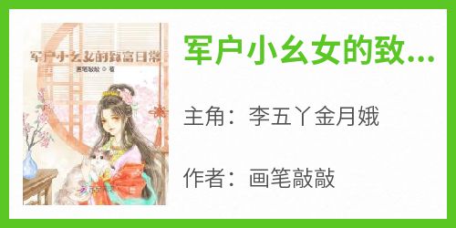 【抖音热推】李五丫金月娥全文在线阅读-《军户小幺女的致富日常》全章节目录