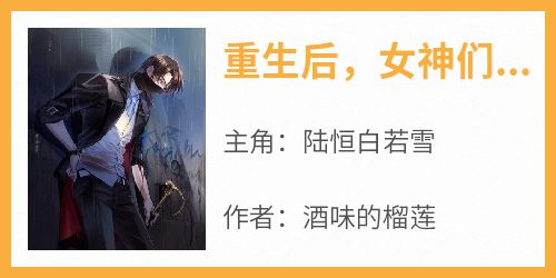 重生后，女神们都说要不靠我小说(完结版)-陆恒白若雪在线阅读