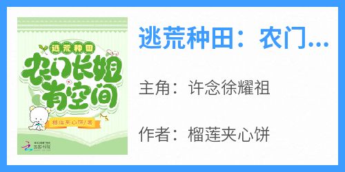 逃荒种田：农门长姐有空间在哪免费看，许念徐耀祖小说章节目录阅读