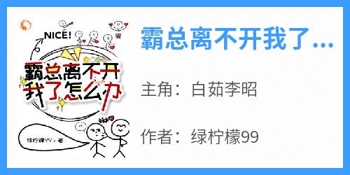 白茹李昭是哪部小说的主角 《霸总离不开我了怎么办》全文无弹窗