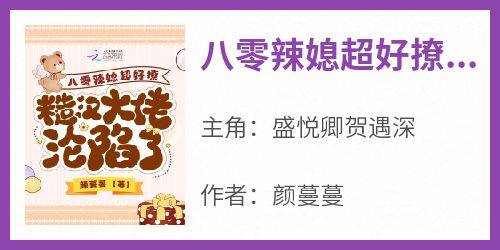 八零辣媳超好撩，糙汉大佬沦陷了(盛悦卿贺遇深)全文完整版阅读