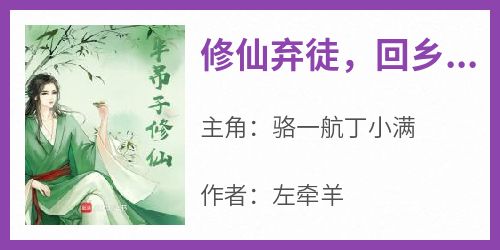 《修仙弃徒，回乡种田唱歌骆一航丁小满》修仙弃徒，回乡种田唱歌全文免费阅读【完整章节】